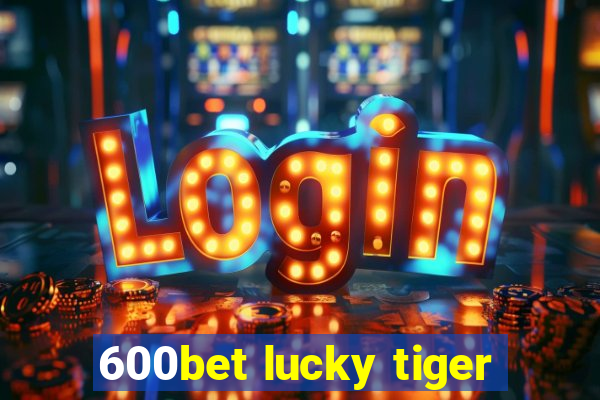 600bet lucky tiger